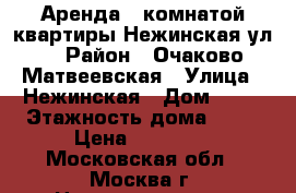 Аренда 2-комнатой квартиры Нежинская ул. › Район ­ Очаково-Матвеевская › Улица ­ Нежинская › Дом ­ 21 › Этажность дома ­ 14 › Цена ­ 43 000 - Московская обл., Москва г. Недвижимость » Квартиры аренда   . Московская обл.